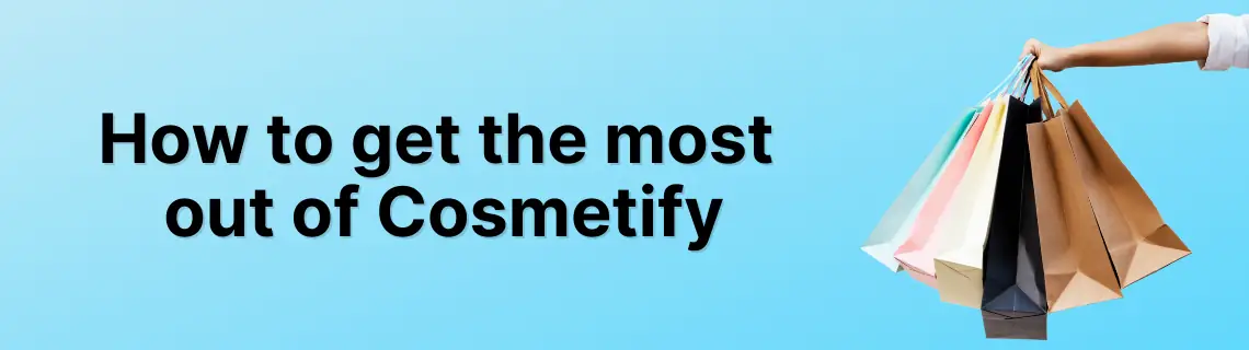 How to get the most out of Cosmetify